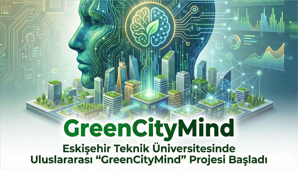 Eskişehir Teknik Üniversitesinde Uluslararası “GreenCityMind” Projesi Başladı