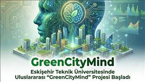 Eskişehir Teknik Üniversitesinde Uluslararası “GreenCityMind” Projesi Başladı