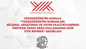 Yükseköğretim Kurulu “Yükseköğretim Kurumları Bilimsel Araştırma ve Yayın Faaliyetlerinde Üretken Yapay Zekâ Kullanımına Dair Etik Rehber” Hazırladı